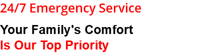 24/7 Emergency Service Your Family's Comfort Is Our Top Priority